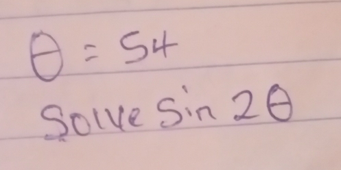 θ =54
Solve sin 2θ