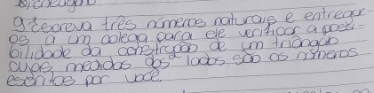 Bcneag 
9. tocreva tres nimene natrais e entregue 
os a cm colega pare ele veritioos a gper 
bilidode da oonetroooo de cmtriāngao 
cas meadas obsloos soo as wheros 
escrite por voce.