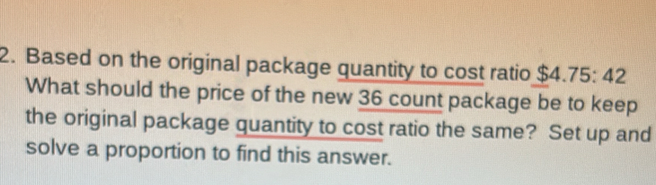 Solved: Based on the original package quantity to cost ratio $4.75:42 ...