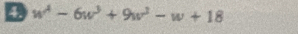 4 w^4-6w^3+9w^3-w+18