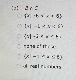 B∩ C
 x|-6
 x|-1
 x|-6≤ x≤ 6
none of these
 x|-1≤ x≤ 6
all real numbers