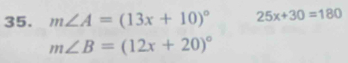 m∠ A=(13x+10)^circ  25x+30=180
m∠ B=(12x+20)^circ 