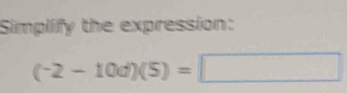 Simplify the expression:
(-2-10d)(5)=□