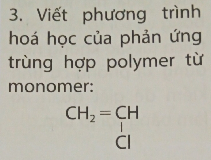 Viết phương trình 
hoá học của phản ứng 
trùng hợp polymer từ 
monomer:
beginarrayr CH_2=CH CIendarray