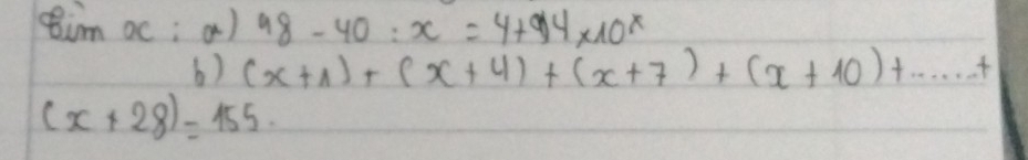 im oc: a) 98-40:x=4+94* 10^x
6) (x+1)+(x+4)+(x+7)+(x+10)+...+
(x+28)=155