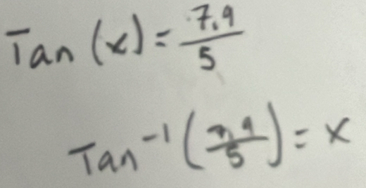 Tan(x)= (7.9)/5 
Tan^(-1)( na/5 )=x