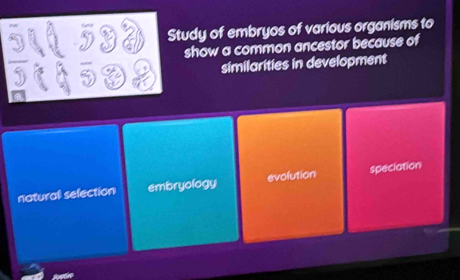 udy of embryos of various organisms to
show a common ancestor because of
similarities in development
naturall selection embryology evolution speciation