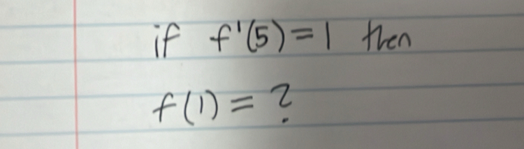 if f'(5)=1 then
f(1)= 2