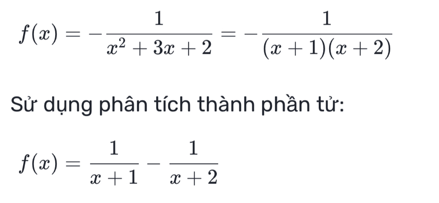 f(x)=- 1/x^2+3x+2 =- 1/(x+1)(x+2) 
Sử dụng phân tích thành phần tử:
f(x)= 1/x+1 - 1/x+2 