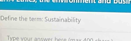 nvronment and busi 
Define the term: Sustainability 
Type y our answ er h er ( x