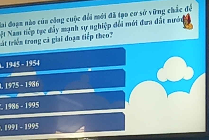 Gai đoạn nào của cộng cuộc đổi mới đã tạo cơ sở vững chắc đế
Nệt Nam tiếp tục đẩy mạnh sự nghiệp đổi mới đưa đất nước
tát triển trong cà giai đoạn tiếp theo?
1945-1954
.1975-1986
1986-1995
1991-1995