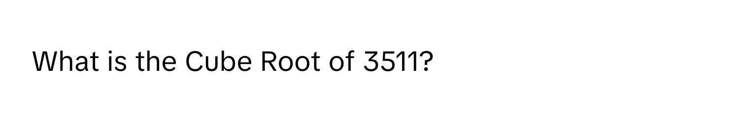 What is the Cube Root of 3511?