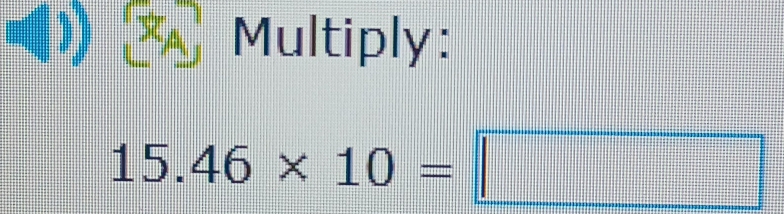 (1) Multiply:
15.46* 10=□