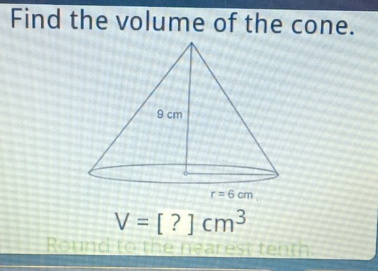 Find the volume of the cone.
V=[?]cm^3
Roun