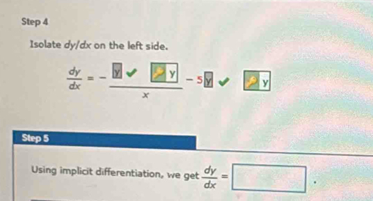 Isolate dy/dx on the left side.
 dy/dx =- (2* □ y-y)/x -5y y 
Step 5
Using implicit differentiation, we get  dy/dx =□.