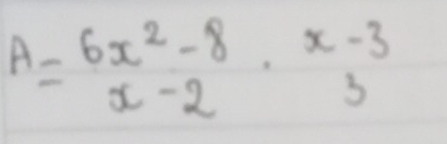 A=beginarrayr 6x^2-8x-3 x-2endarray