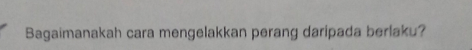 Bagaimanakah cara mengelakkan perang daripada berlaku?