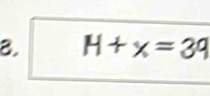 H+x=39