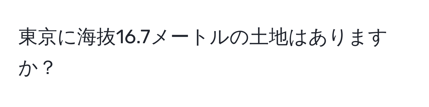 東京に海抜16.7メートルの土地はありますか？