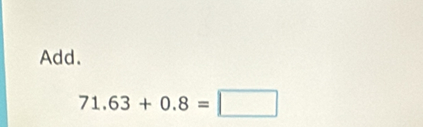 Add.
71.63+0.8=□