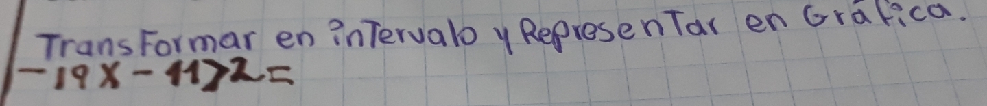 Trans Formar en inTervalo y RepresenTar en Grafica.
-19x-11)2=