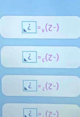 (-2)^· =| | ? ^circ 
(-2)^2= ?
(-2)^3= ?
(-2)^4=boxed ?