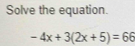 Solve the equation.
-4x+3(2x+5)=66