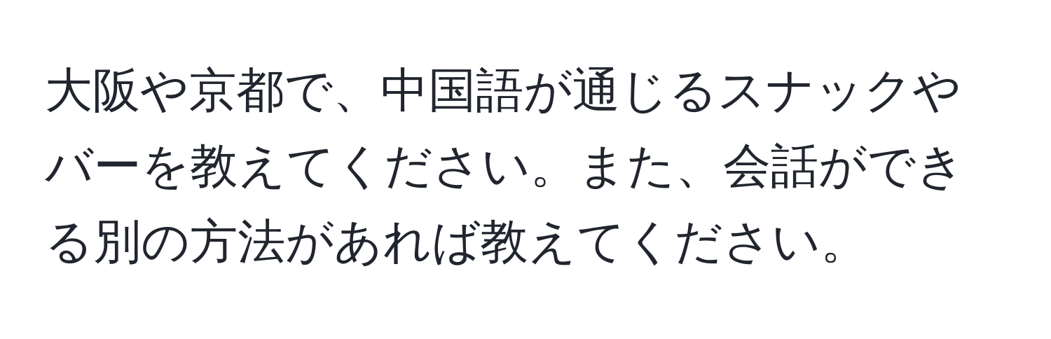 大阪や京都で、中国語が通じるスナックやバーを教えてください。また、会話ができる別の方法があれば教えてください。