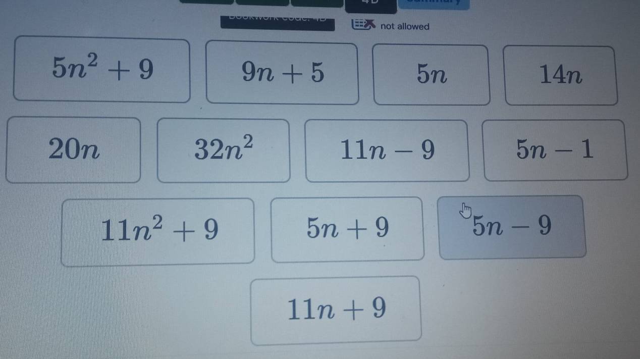 not allowed
5n^2+9
9n+5 14n
5n
20n 32n^2 11n-9 5n-1
11n^2+9
5n+9
5n-9
11n+9