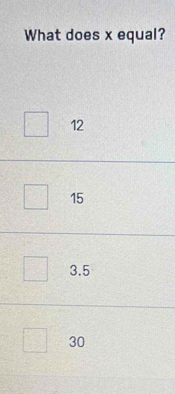 What does x equal?
12
15
3.5
30