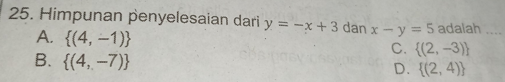 Himpunan penyelesaian dari y=-x+3 dan x-y=5 adalah ....
A.  (4,-1)
C.  (2,-3)
B.  (4,-7)
D.  (2,4)