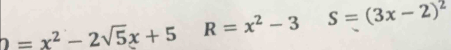 2=x^2-2sqrt(5)x+5 R=x^2-3 S=(3x-2)^2