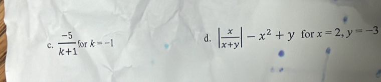 d. | x/x+y |-x^2+y
c.  (-5)/k+1  for k=-1 for x=2, y=-3