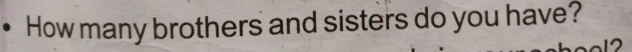 How many brothers and sisters do you have? 
2