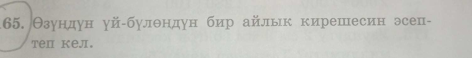 Θзундун уй-булθндун бир айлык кирешесин эсеп- 
ten keл.