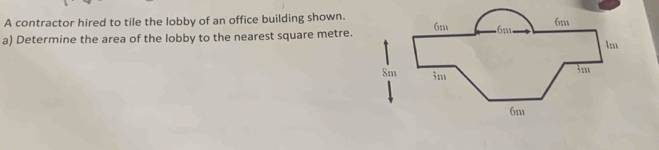 A contractor hired to tile the lobby of an office building shown. 
a) Determine the area of the lobby to the nearest square metre.