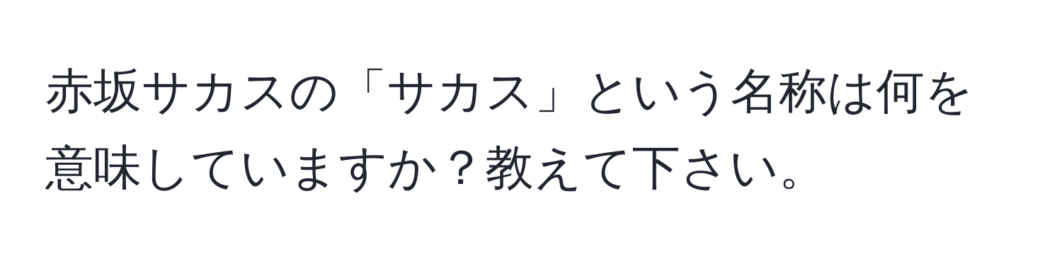 赤坂サカスの「サカス」という名称は何を意味していますか？教えて下さい。