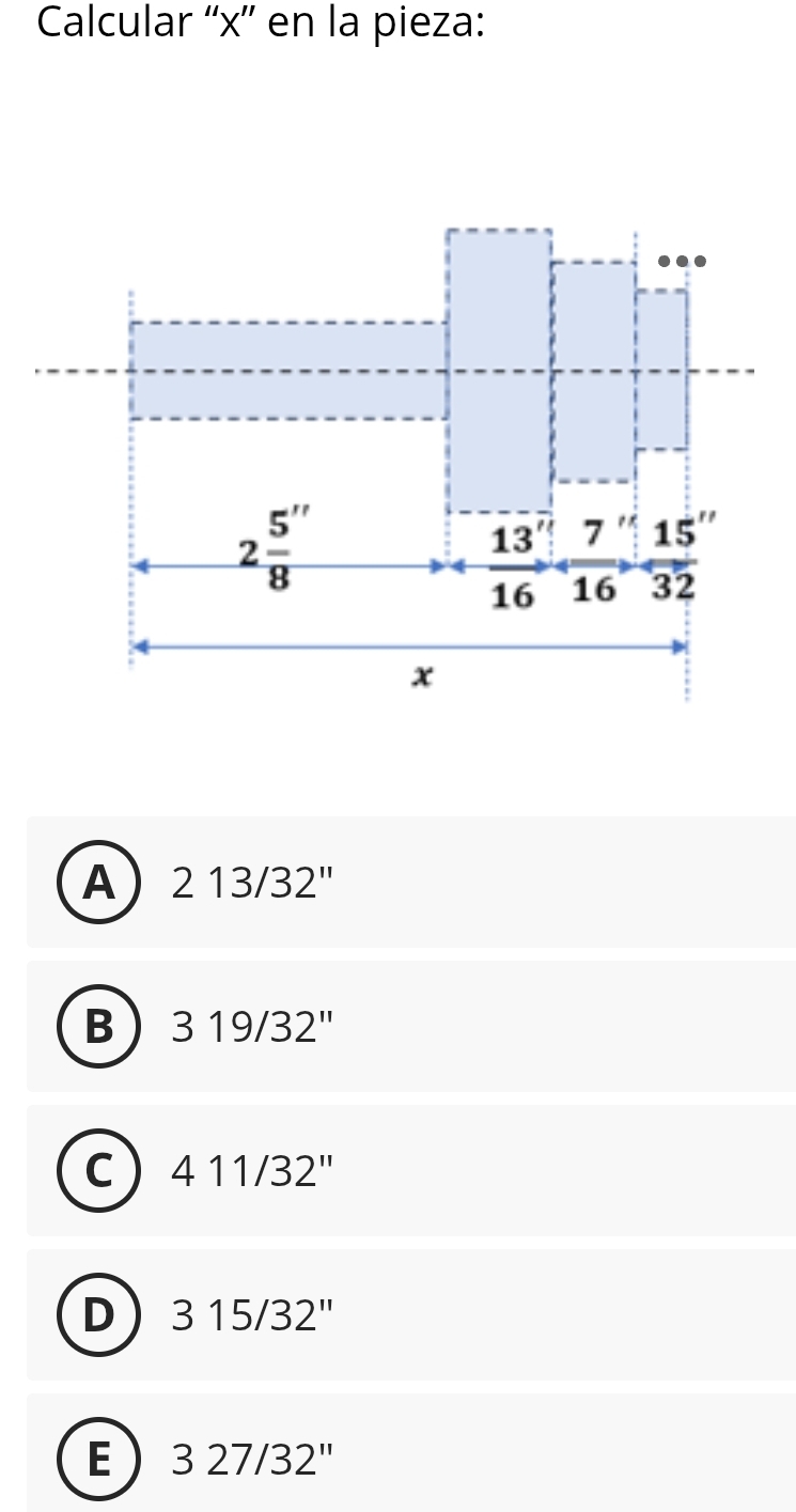 Calcular “x” en la pieza:
A 213/32''
B 319/32''
C 411/32''
D 315/32''
E 327/32''