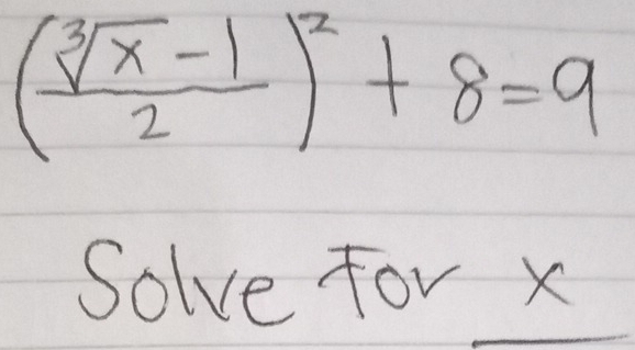 ( (sqrt[3](x)-1)/2 )^2+8=9
Solve for *