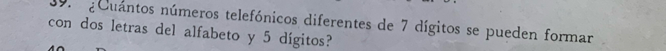 Cuántos números telefónicos diferentes de 7 dígitos se pueden formar 
con dos letras del alfabeto y 5 dígitos?