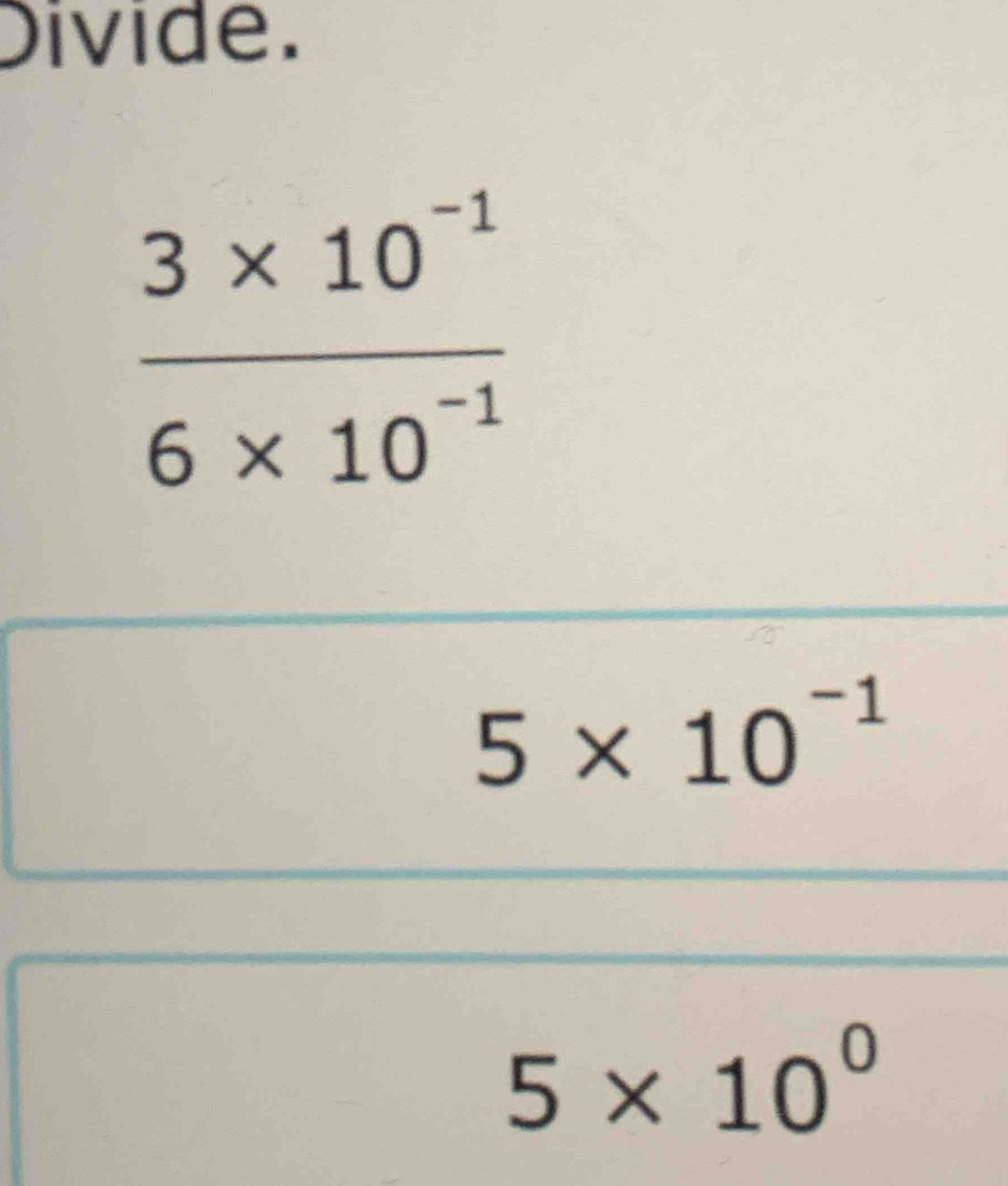 Divide.
 (3* 10^(-1))/6* 10^(-1) 
5* 10^(-1)
5* 10^0