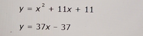 y=x^2+11x+11
y=37x-37