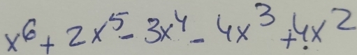 x^6+2x^5-3x^4-4x^3+4x^2