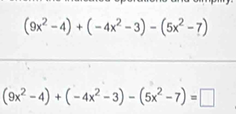 (9x^2-4)+(-4x^2-3)-(5x^2-7)
(9x^2-4)+(-4x^2-3)-(5x^2-7)=□