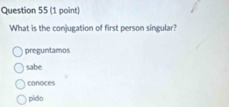 What is the conjugation of first person singular?
preguntamos
sabe
conoces
pido