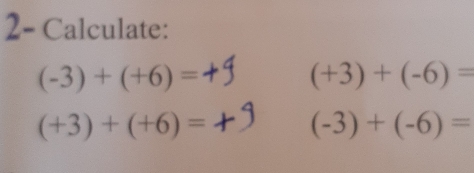 2- Calculate:
(-3)+(+6)=
(+3)+(-6)=
(+3)+(+6)=
(-3)+(-6)=