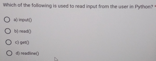 Which of the following is used to read input from the user in Python? *
a) input()
b) read()
c) get()
d) readline()