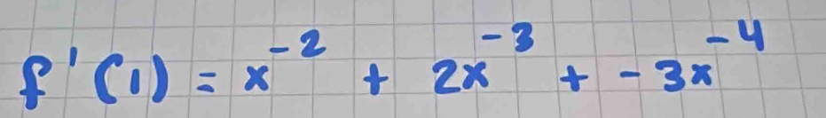 f'(1)=x^(-2)+2x^(-3)+-3x^(-4)