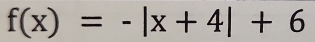 f(x)=-|x+4|+6