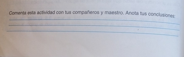 Comenta esta actividad con tus compañeros y maestro. Anota tus conclusiones: 
_ 
_